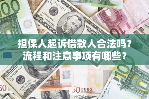 济南担保人起诉借款人合法吗？流程和注意事项有哪些？