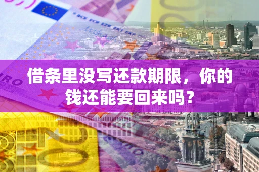 济南借条里没写还款期限，你的钱还能要回来吗？