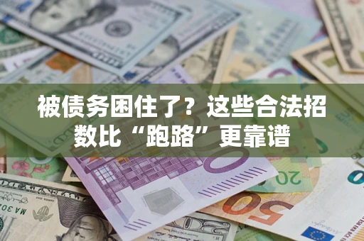 济南被债务困住了？这些合法招数比“跑路”更靠谱