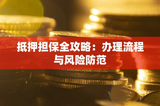 济南抵押担保全攻略：办理流程与风险防范