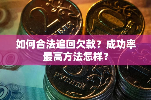 济南如何合法追回欠款？成功率最高方法怎样？