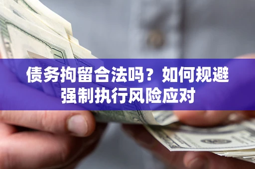 济南债务拘留合法吗？如何规避强制执行风险应对