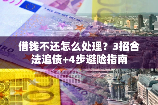 济南借钱不还怎么处理？3招合法追债+4步避险指南