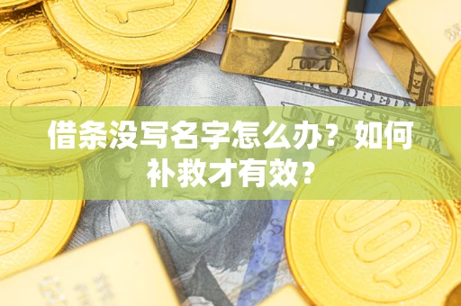 济南借条没写名字怎么办？如何补救才有效？