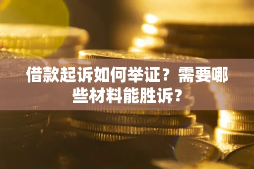 济南借款起诉如何举证？需要哪些材料能胜诉？
