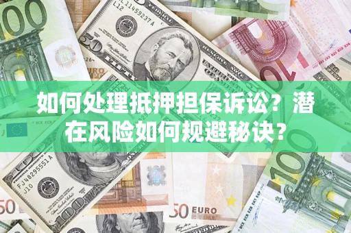济南如何处理抵押担保诉讼？潜在风险如何规避秘诀？