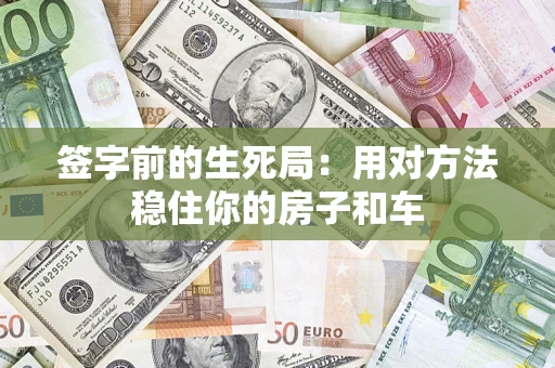 济南签字前的生死局：用对方法稳住你的房子和车