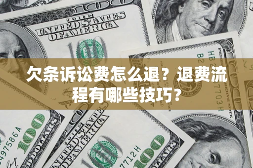 济南欠条诉讼费怎么退？退费流程有哪些技巧？