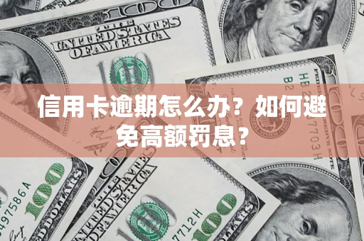 济南信用卡逾期怎么办？如何避免高额罚息？