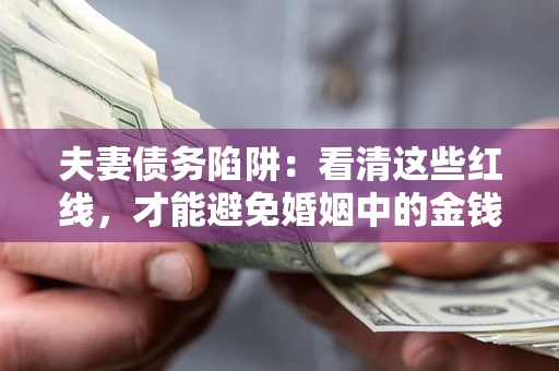 济南夫妻债务陷阱：看清这些红线，才能避免婚姻中的金钱危机