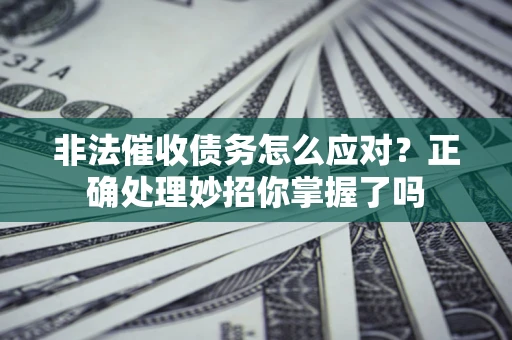 济南非法催收债务怎么应对？正确处理妙招你掌握了吗