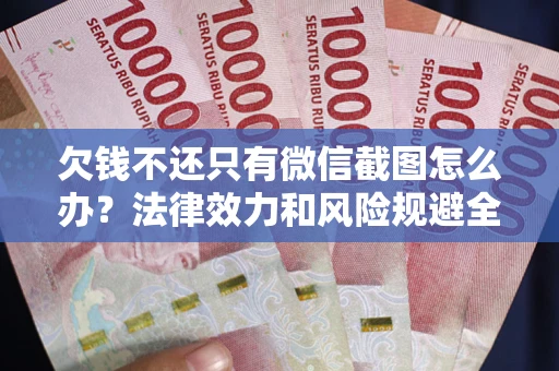 济南欠钱不还只有微信截图怎么办？法律效力和风险规避全解析