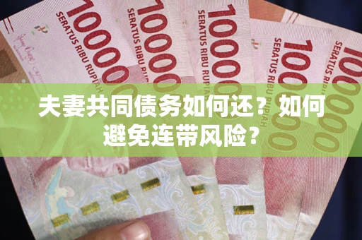 济南夫妻共同债务如何还？如何避免连带风险？