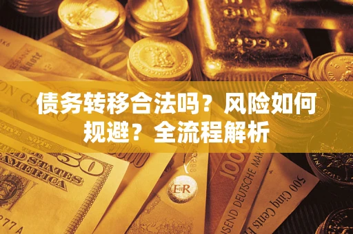 济南债务转移合法吗？风险如何规避？全流程解析