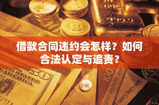 济南借款合同违约会怎样？如何合法认定与追责？