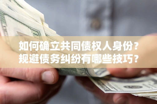 济南如何确立共同债权人身份？规避债务纠纷有哪些技巧？
