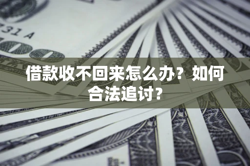 济南借款收不回来怎么办？如何合法追讨？