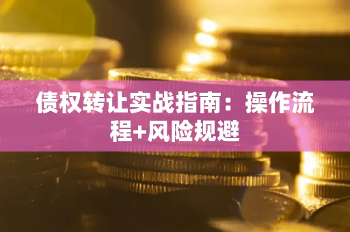 济南债权转让实战指南：操作流程+风险规避
