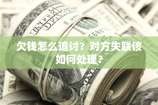济南欠钱怎么追讨？对方失联该如何处理？