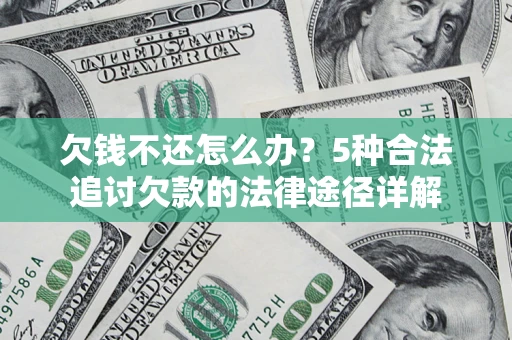 济南欠钱不还怎么办？5种合法追讨欠款的法律途径详解