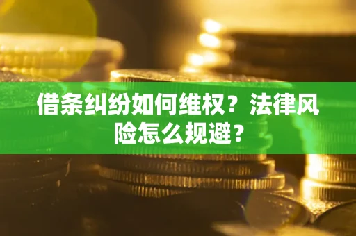 济南借条纠纷如何维权？法律风险怎么规避？