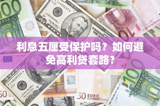 济南利息五厘受保护吗？如何避免高利贷套路？