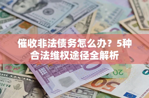 济南催收非法债务怎么办？5种合法维权途径全解析