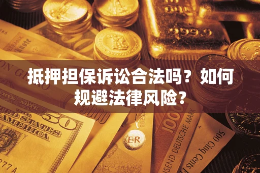 济南抵押担保诉讼合法吗？如何规避法律风险？