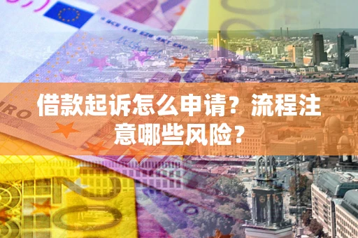 济南借款起诉怎么申请？流程注意哪些风险？