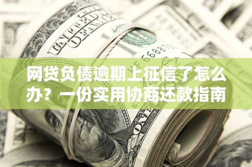 济南网贷负债逾期上征信了怎么办？一份实用协商还款指南请收好