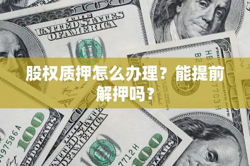 济南股权质押怎么办理？能提前解押吗？