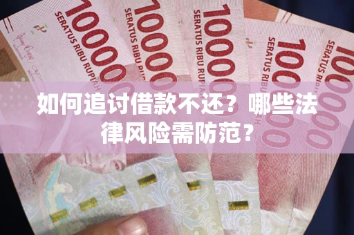 济南如何追讨借款不还？哪些法律风险需防范？